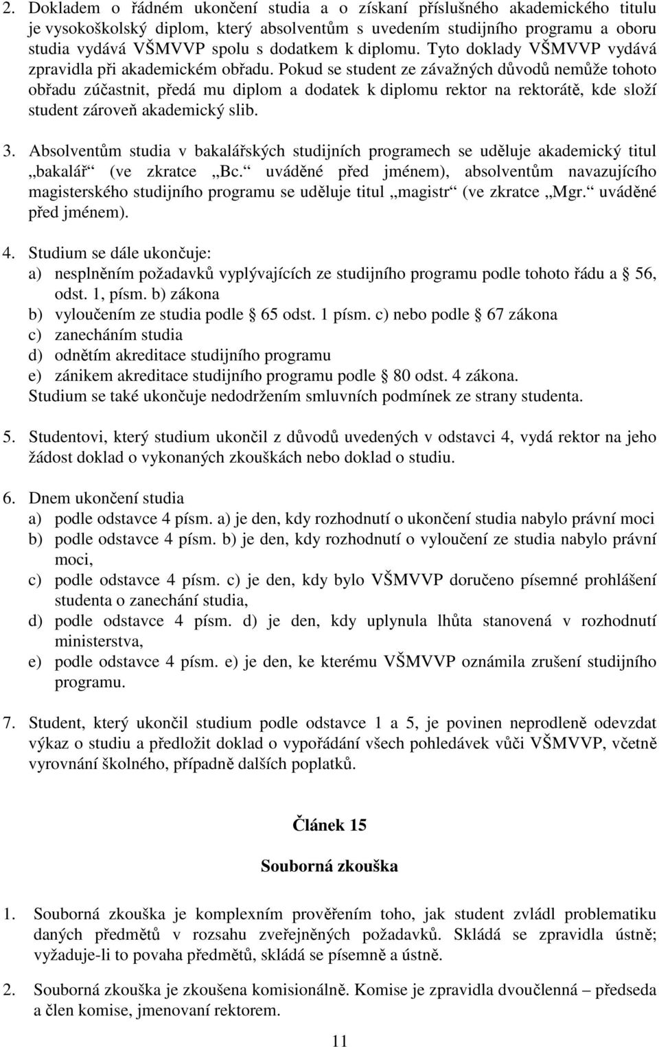 Pokud se student ze závažných důvodů nemůže tohoto obřadu zúčastnit, předá mu diplom a dodatek k diplomu rektor na rektorátě, kde složí student zároveň akademický slib. 3.