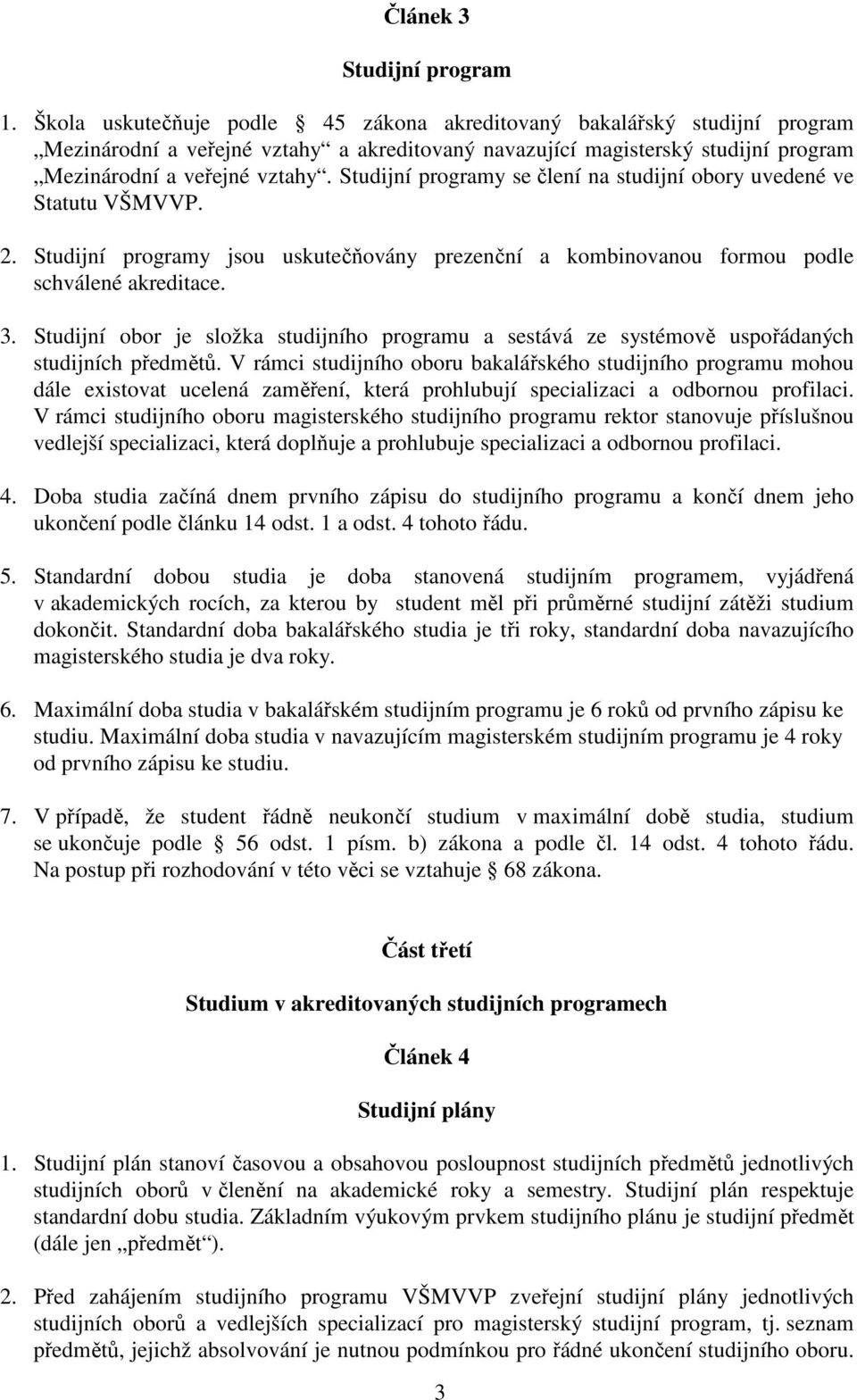 Studijní programy se člení na studijní obory uvedené ve Statutu VŠMVVP. 2. Studijní programy jsou uskutečňovány prezenční a kombinovanou formou podle schválené akreditace. 3.