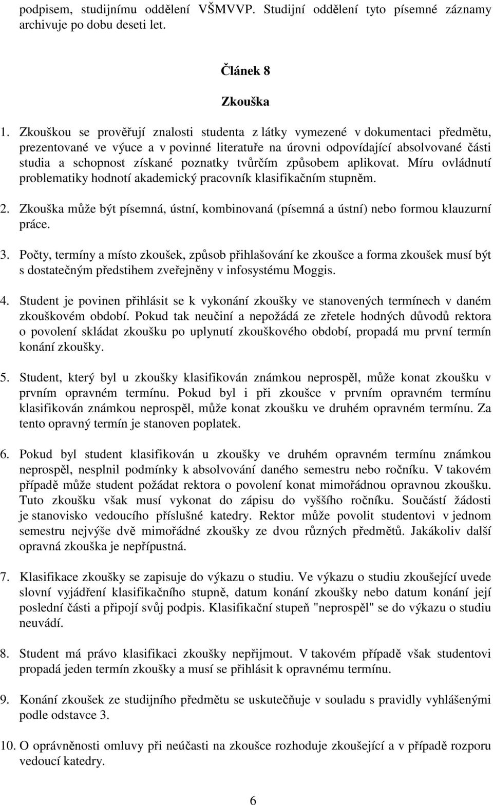 poznatky tvůrčím způsobem aplikovat. Míru ovládnutí problematiky hodnotí akademický pracovník klasifikačním stupněm. 2.