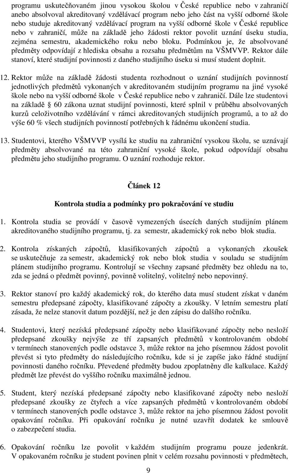 Podmínkou je, že absolvované předměty odpovídají z hlediska obsahu a rozsahu předmětům na VŠMVVP. Rektor dále stanoví, které studijní povinnosti z daného studijního úseku si musí student doplnit. 12.