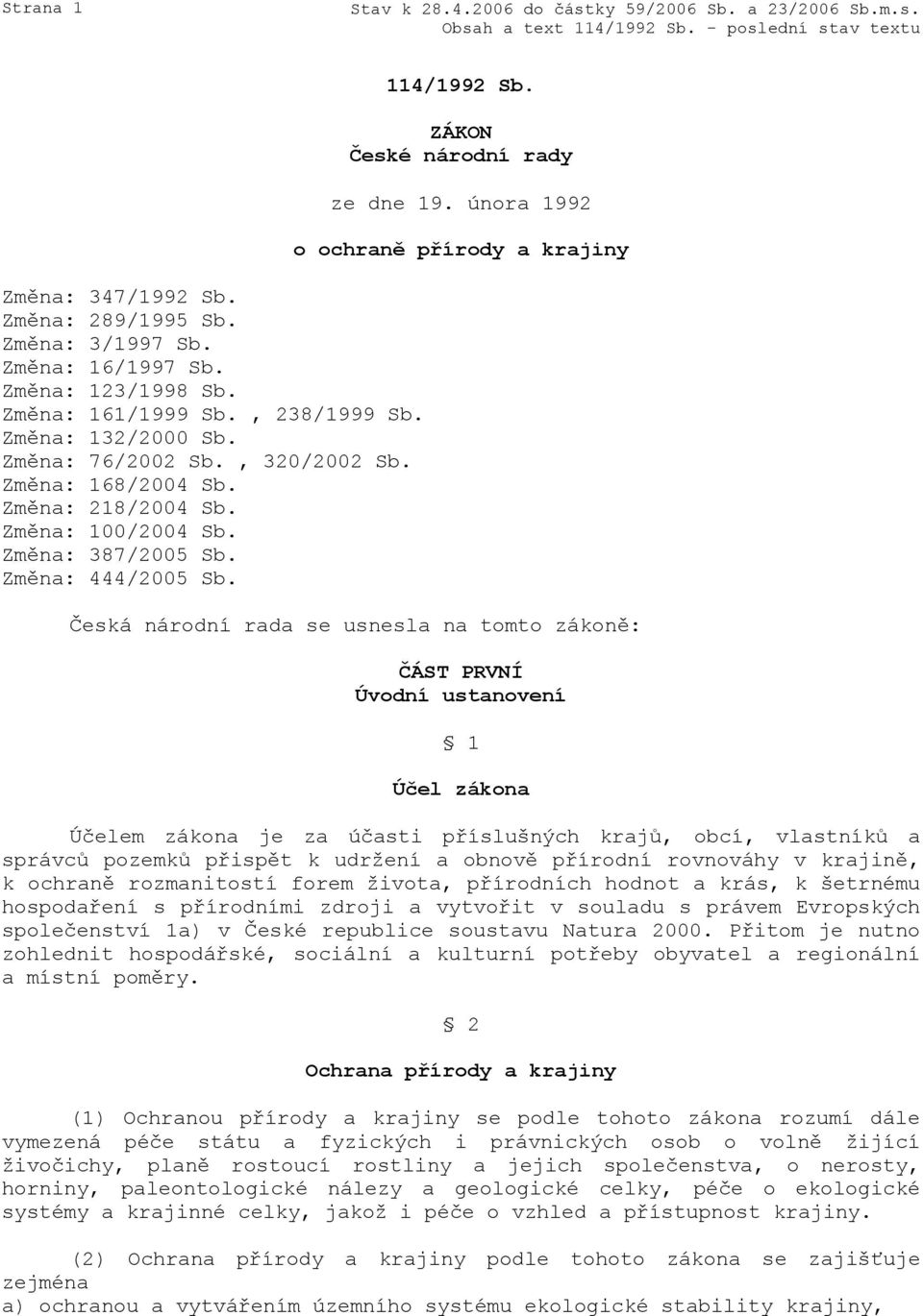 února 1992 o ochraně přírody a krajiny Česká národní rada se usnesla na tomto zákoně: ČÁST PRVNÍ Úvodní ustanovení 1 Účel zákona Účelem zákona je za účasti příslušných krajů, obcí, vlastníků a