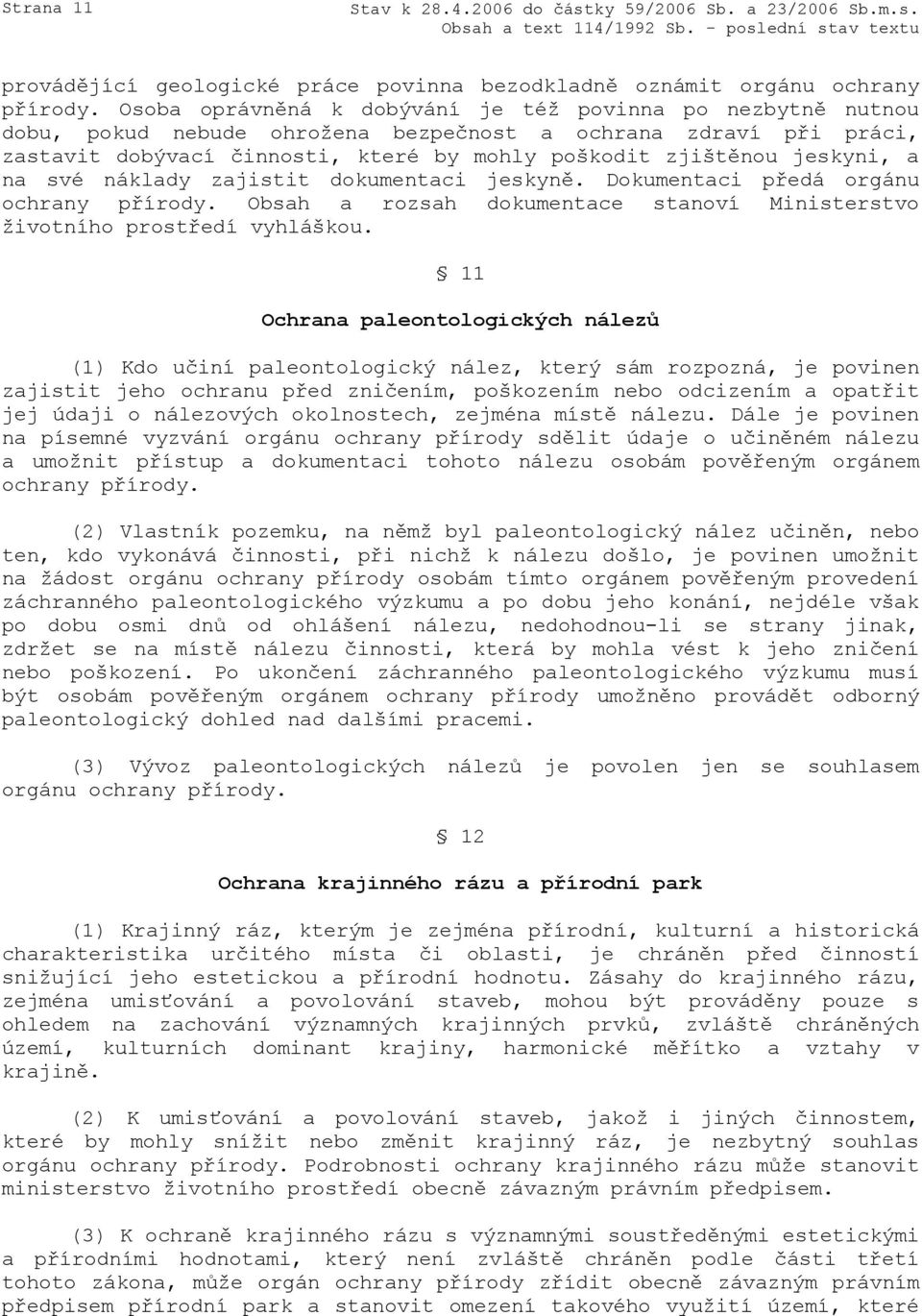 a na své náklady zajistit dokumentaci jeskyně. Dokumentaci předá orgánu ochrany přírody. Obsah a rozsah dokumentace stanoví Ministerstvo životního prostředí vyhláškou.