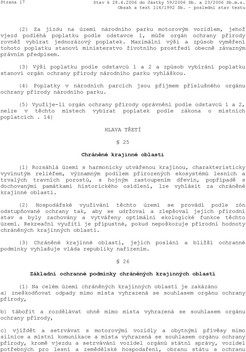 (3) Výši poplatku podle odstavců 1 a 2 a způsob vybírání poplatku stanoví orgán ochrany přírody národního parku vyhláškou.