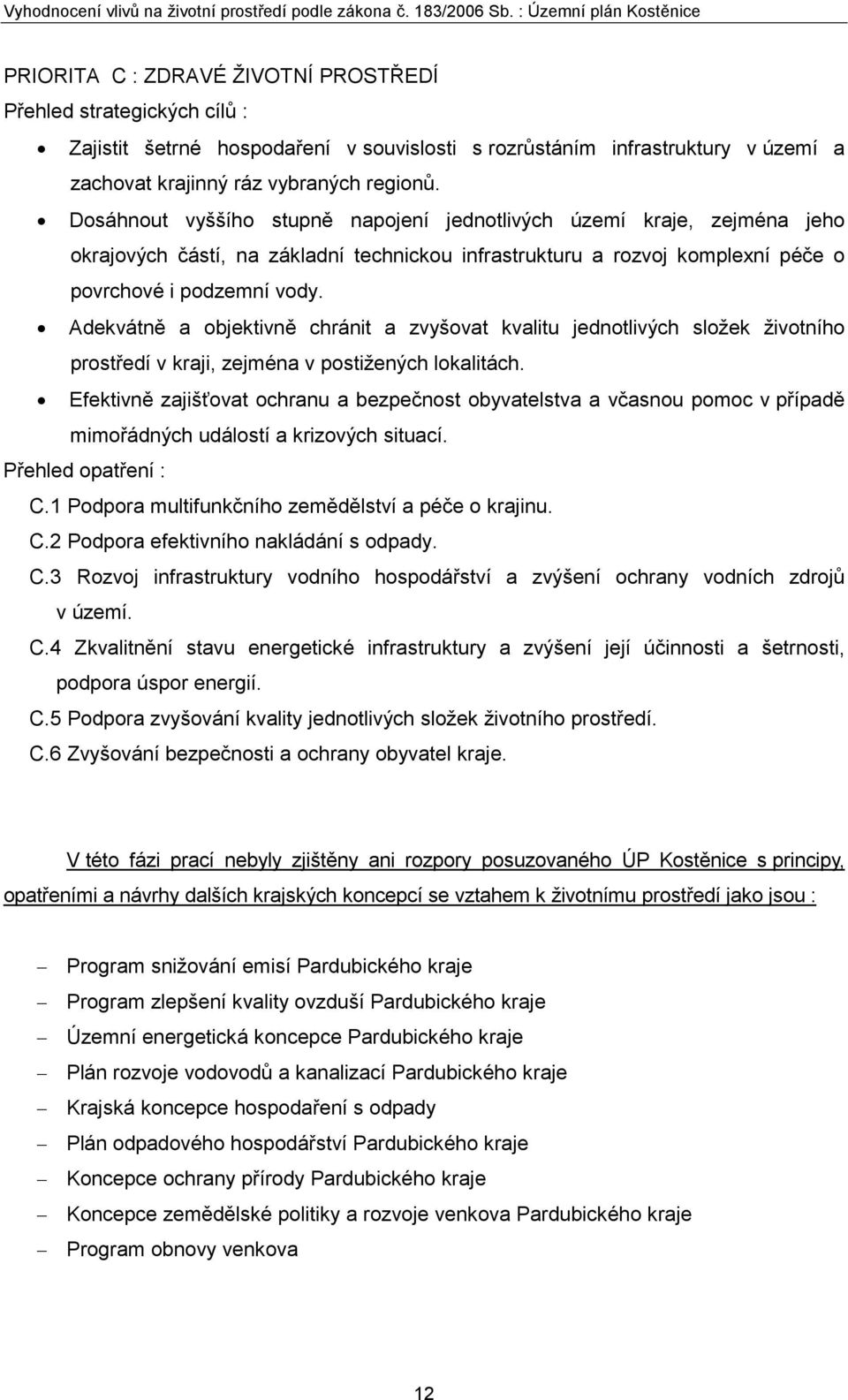 Adekvátně a objektivně chránit a zvyšovat kvalitu jednotlivých složek životního prostředí v kraji, zejména v postižených lokalitách.