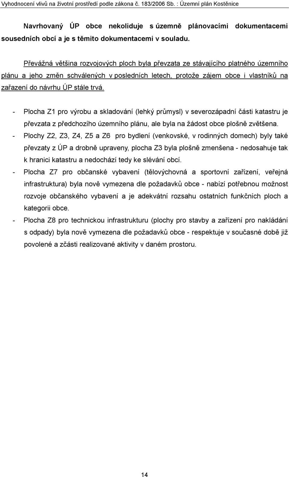 - Plocha Z1 pro výrobu a skladování (lehký průmysl) v severozápadní části katastru je převzata z předchozího územního plánu, ale byla na žádost obce plošně zvětšena.