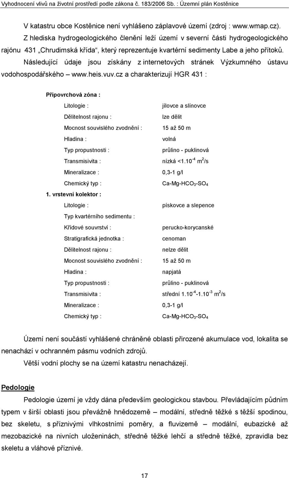 Následující údaje jsou získány z internetových stránek Výzkumného ústavu vodohospodářského www.heis.vuv.