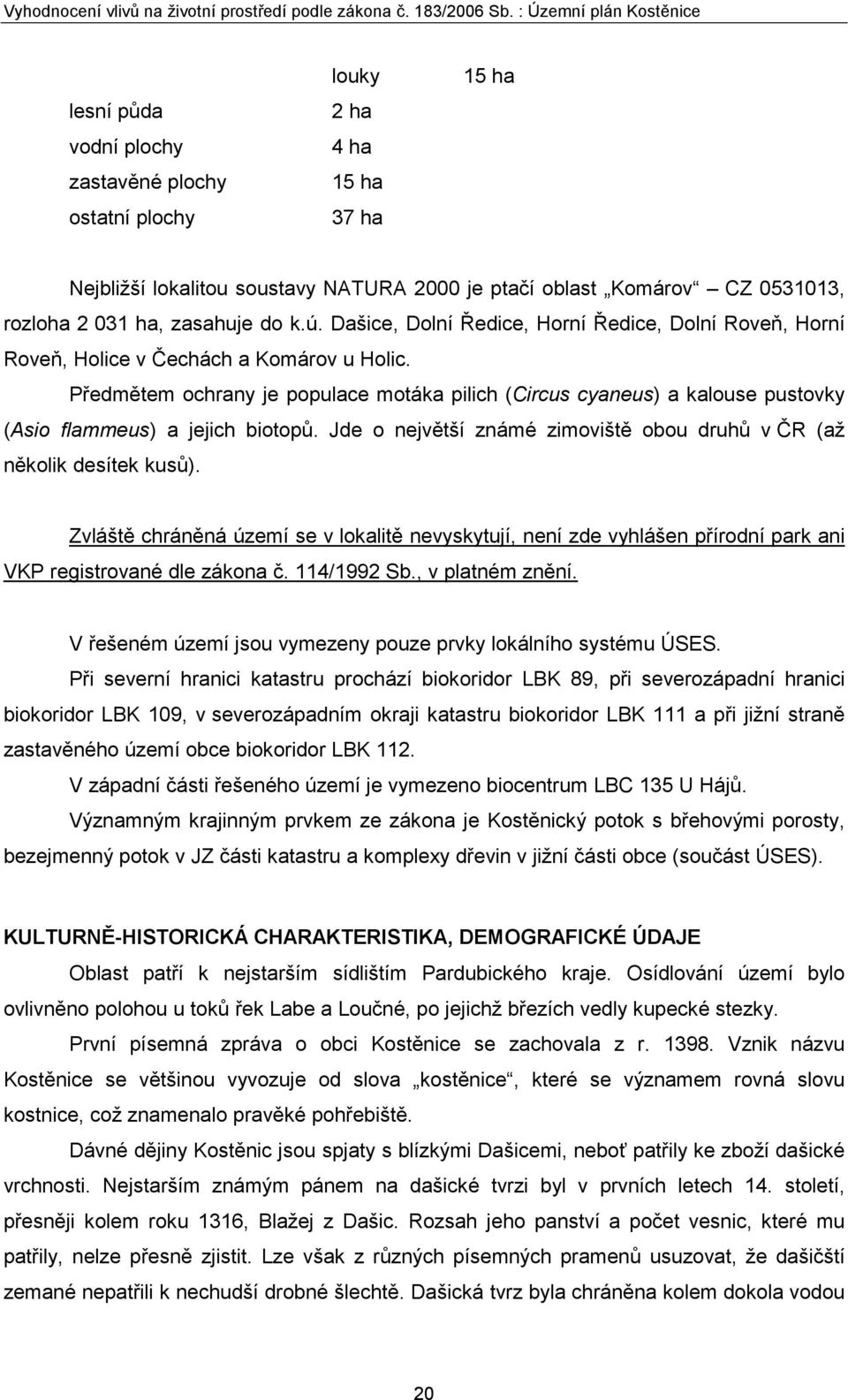 Předmětem ochrany je populace motáka pilich (Circus cyaneus) a kalouse pustovky (Asio flammeus) a jejich biotopů. Jde o největší známé zimoviště obou druhů v ČR (až několik desítek kusů).