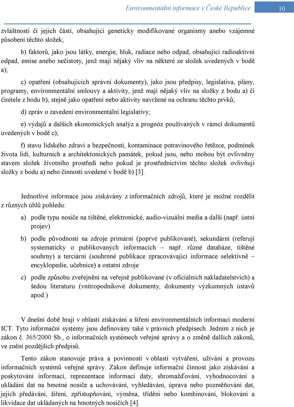 předpisy, legislativa, plány, programy, environmentální smlouvy a aktivity, jenž mají nějaký vliv na složky z bodu a) či činitele z bodu b), stejně jako opatření nebo aktivity navržené na ochranu