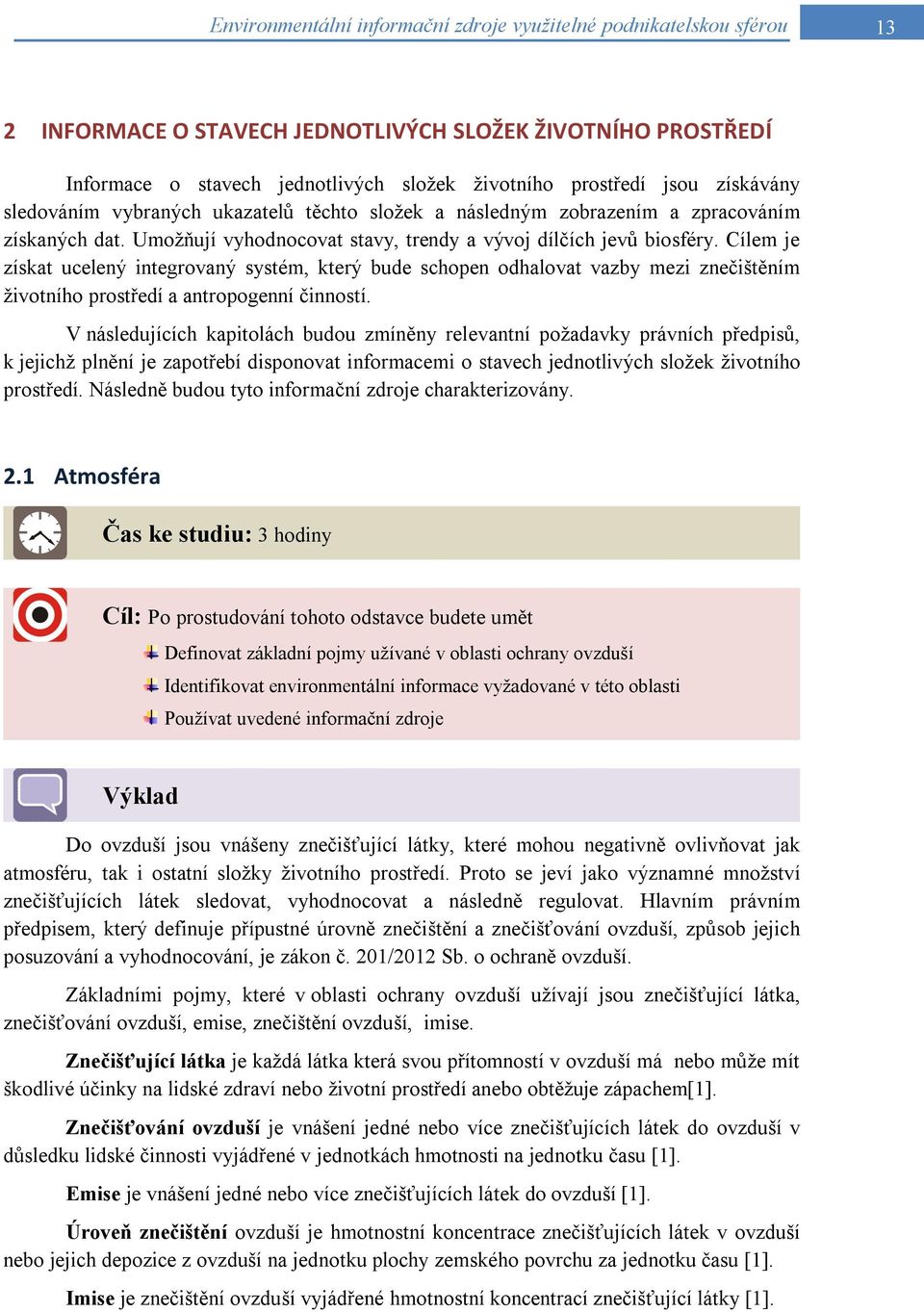 Cílem je získat ucelený integrovaný systém, který bude schopen odhalovat vazby mezi znečištěním životního prostředí a antropogenní činností.