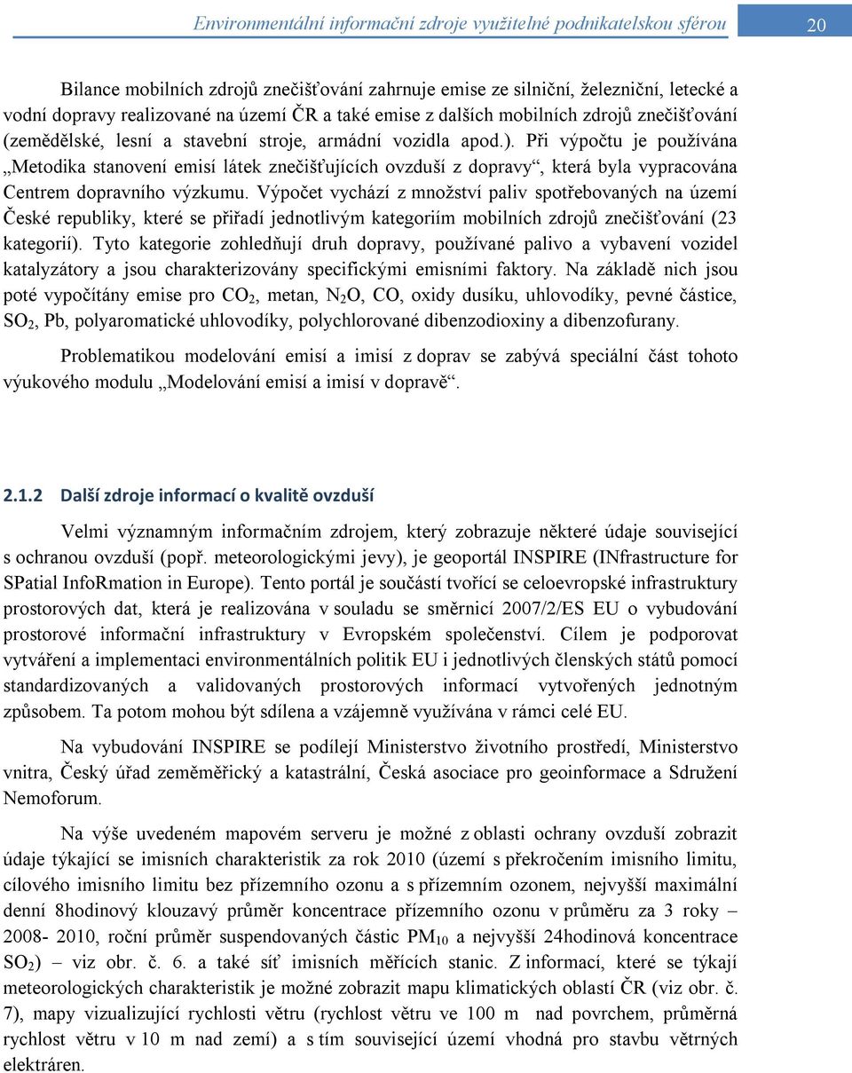 Výpočet vychází z množství paliv spotřebovaných na území České republiky, které se přiřadí jednotlivým kategoriím mobilních zdrojů znečišťování (23 kategorií).