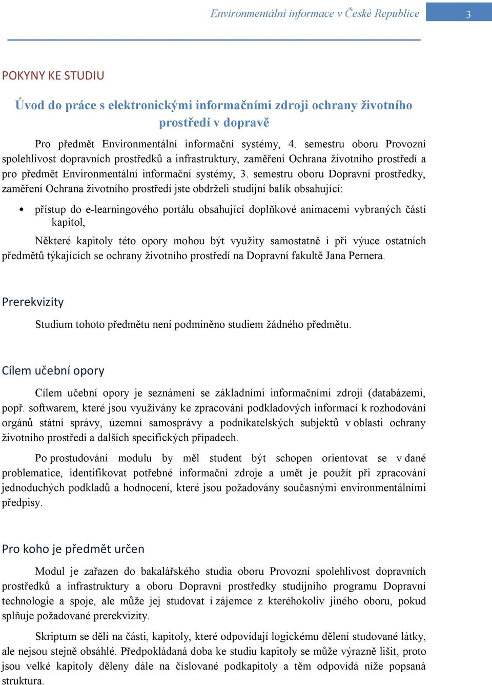 semestru oboru Dopravní prostředky, zaměření Ochrana životního prostředí jste obdrželi studijní balík obsahující: přístup do e-learningového portálu obsahující doplňkové animacemi vybraných částí