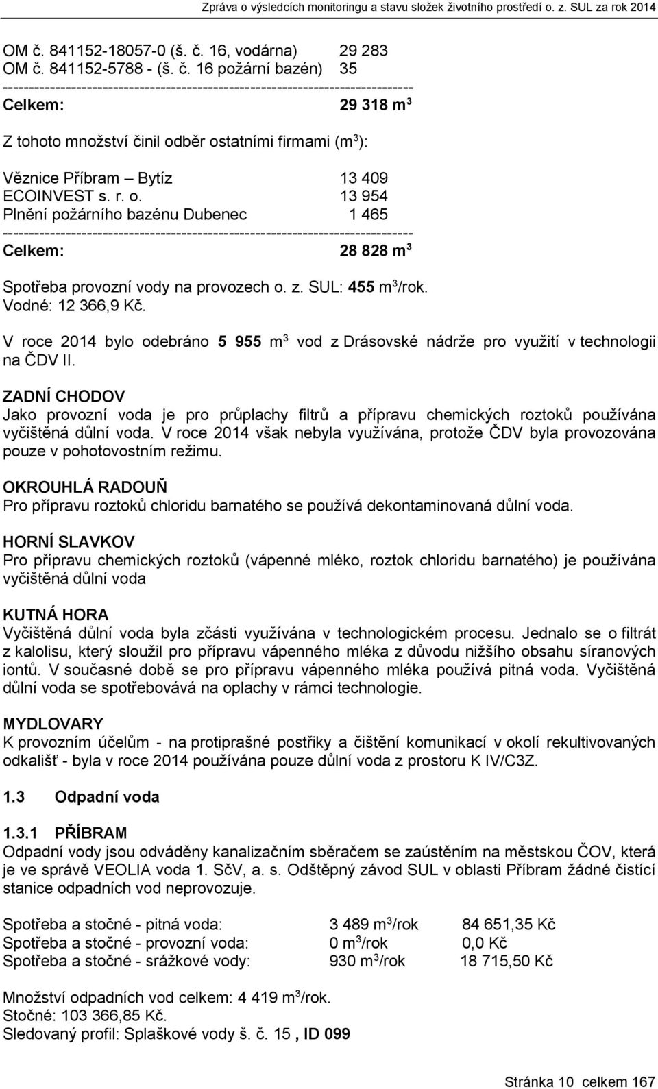 běr ostatními firmami (m 3 ): Věznice Příbram Bytíz 13 409 ECOINVEST s. r. o. 13 954 Plnění požárního bazénu Dubenec 1 465 ------------------------------------------------------------------------------ Celkem: 28 828 m 3 Spotřeba provozní vody na provozech o.