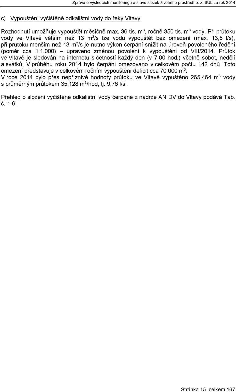 13,5 l/s), při průtoku menším než 13 m 3 /s je nutno výkon čerpání snížit na úroveň povoleného ředění (poměr cca 1:1.000) upraveno změnou povolení k vypouštění od VIII/2014.