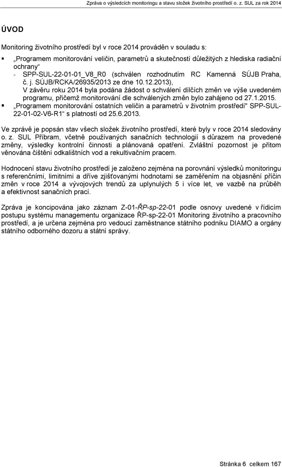 2013), V závěru roku 2014 byla podána žádost o schválení dílčích změn ve výše uvedeném programu, přičemž monitorování dle schválených změn bylo zahájeno od 27.1.2015.