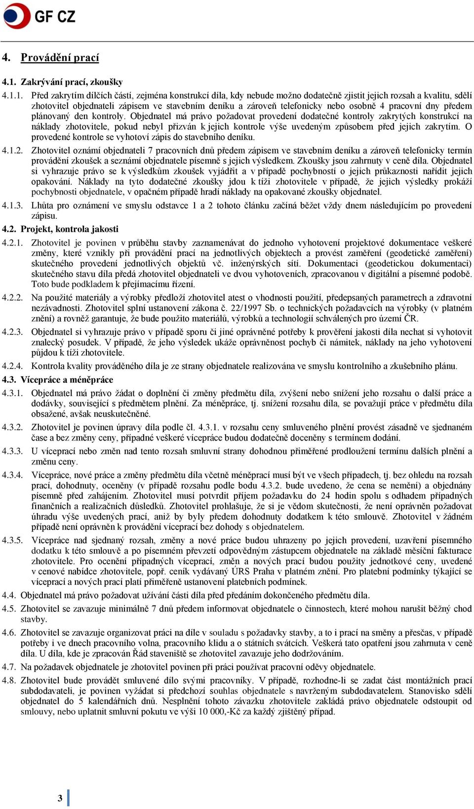 1. Před zakrytím dílčích částí, zejména konstrukcí díla, kdy nebude možno dodatečně zjistit jejich rozsah a kvalitu, sdělí zhotovitel objednateli zápisem ve stavebním deníku a zároveň telefonicky