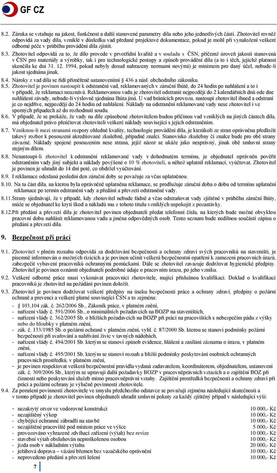 Zhotovitel odpovídá za to, že dílo provede v prvotřídní kvalitě a v souladu s ČSN, přičemž úroveň jakosti stanovená v ČSN pro materiály a výrobky, tak i pro technologické postupy a způsob provádění