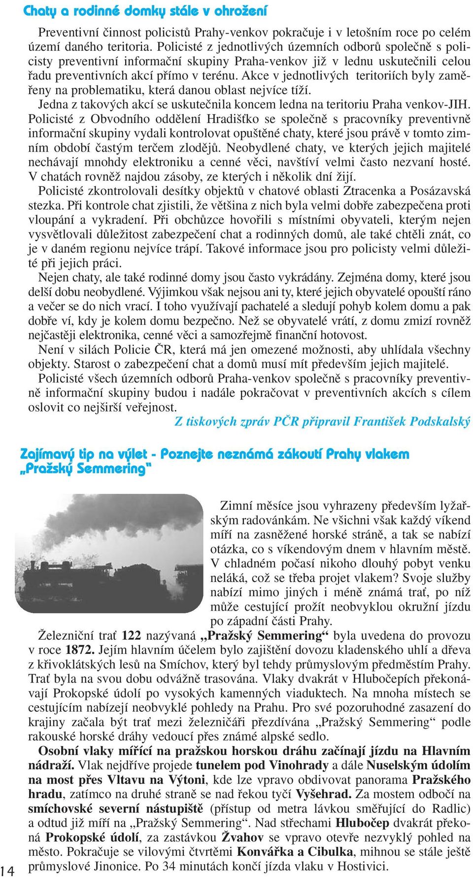 Akce v jednotliv ch teritoriích byly zamûfieny na problematiku, která danou oblast nejvíce tíïí. Jedna z takov ch akcí se uskuteãnila koncem ledna na teritoriu Praha venkov-jih.