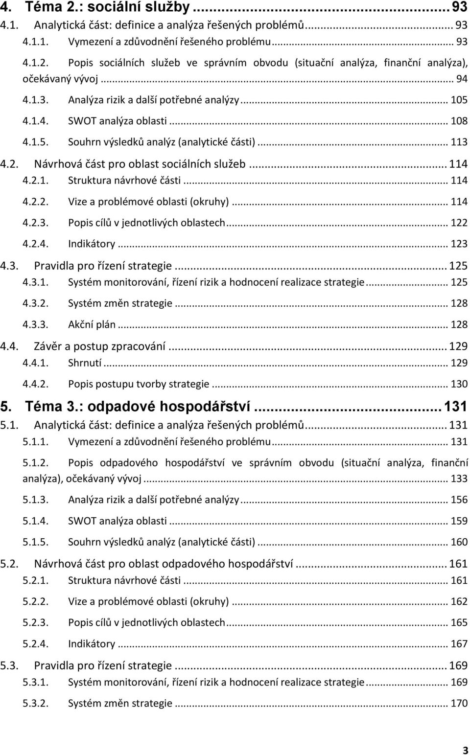 .. 114 4.2.1. Struktura návrhové části... 114 4.2.2. Vize a problémové oblasti (okruhy)... 114 4.2.3. Popis cílů v jednotlivých oblastech... 122 4.2.4. Indikátory... 123 4.3. Pravidla pro řízení strategie.