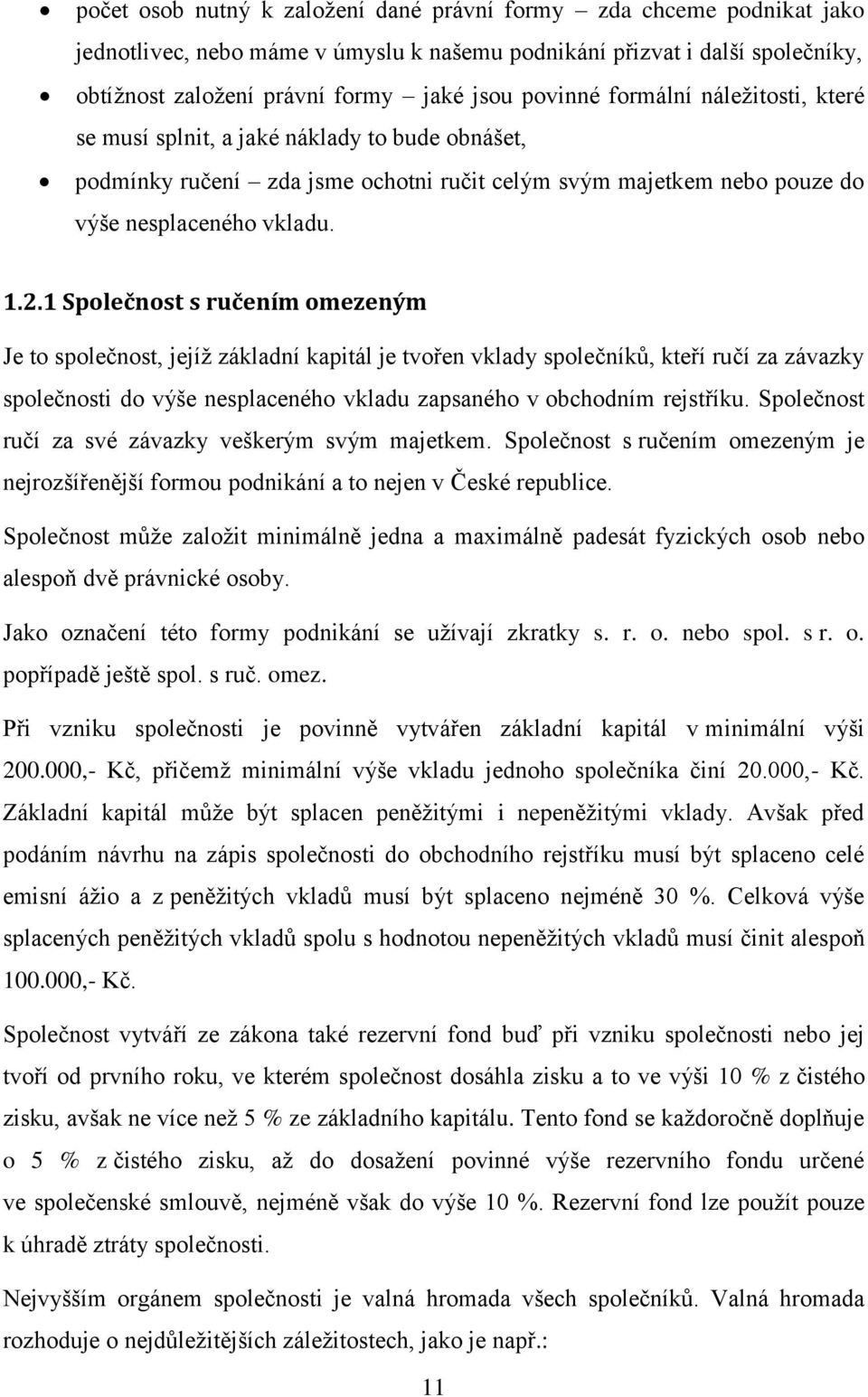 1 Společnost s ručením omezeným Je to společnost, jejíž základní kapitál je tvořen vklady společníků, kteří ručí za závazky společnosti do výše nesplaceného vkladu zapsaného v obchodním rejstříku.