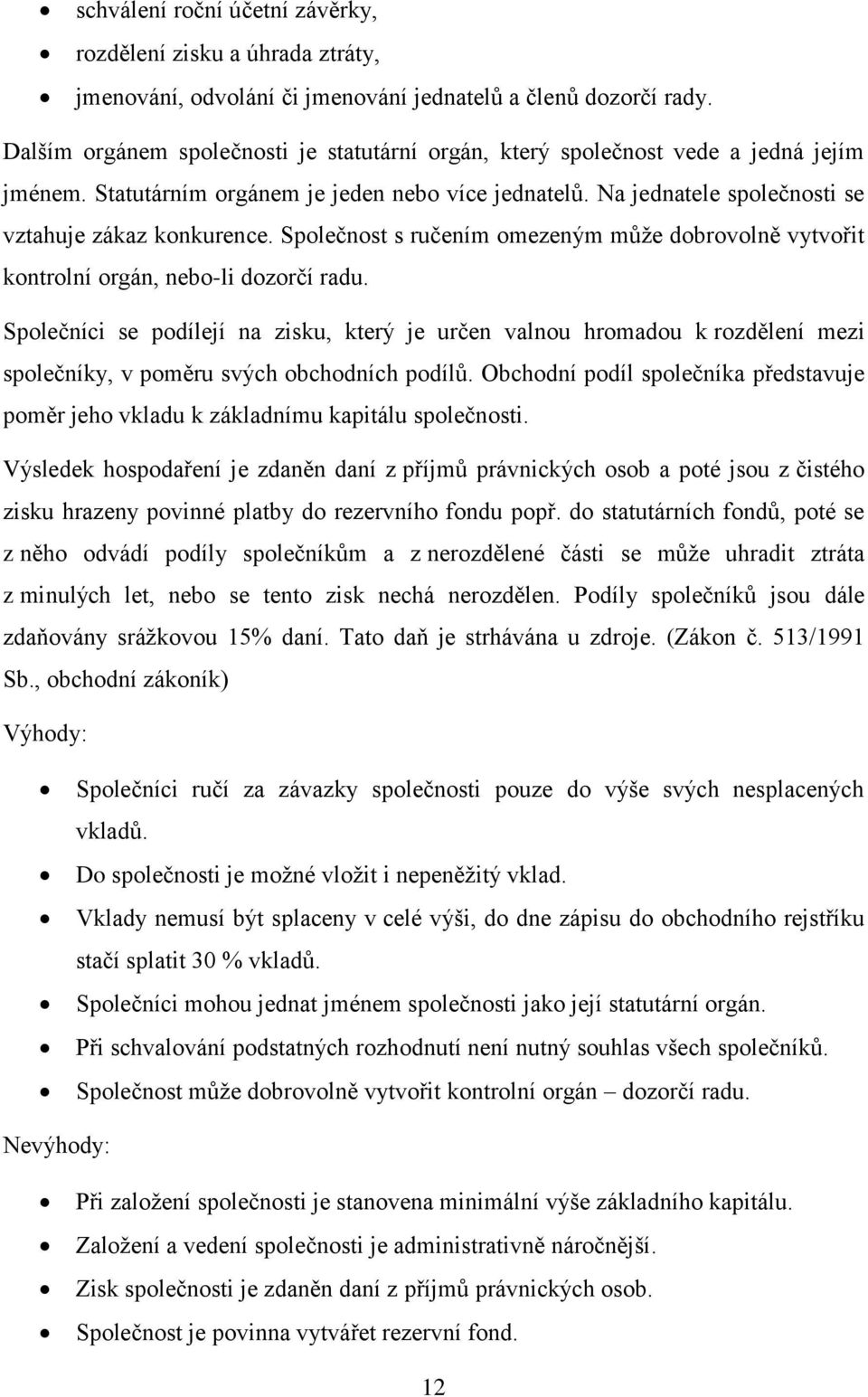 Společnost s ručením omezeným může dobrovolně vytvořit kontrolní orgán, nebo-li dozorčí radu.