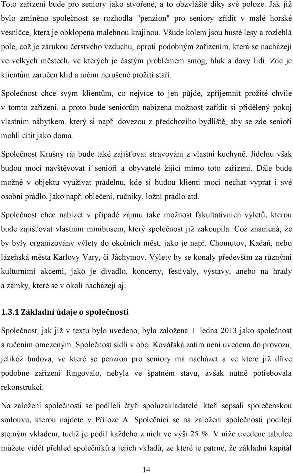 Všude kolem jsou husté lesy a rozlehlá pole, což je zárukou čerstvého vzduchu, oproti podobným zařízením, která se nacházejí ve velkých městech, ve kterých je častým problémem smog, hluk a davy lidí.