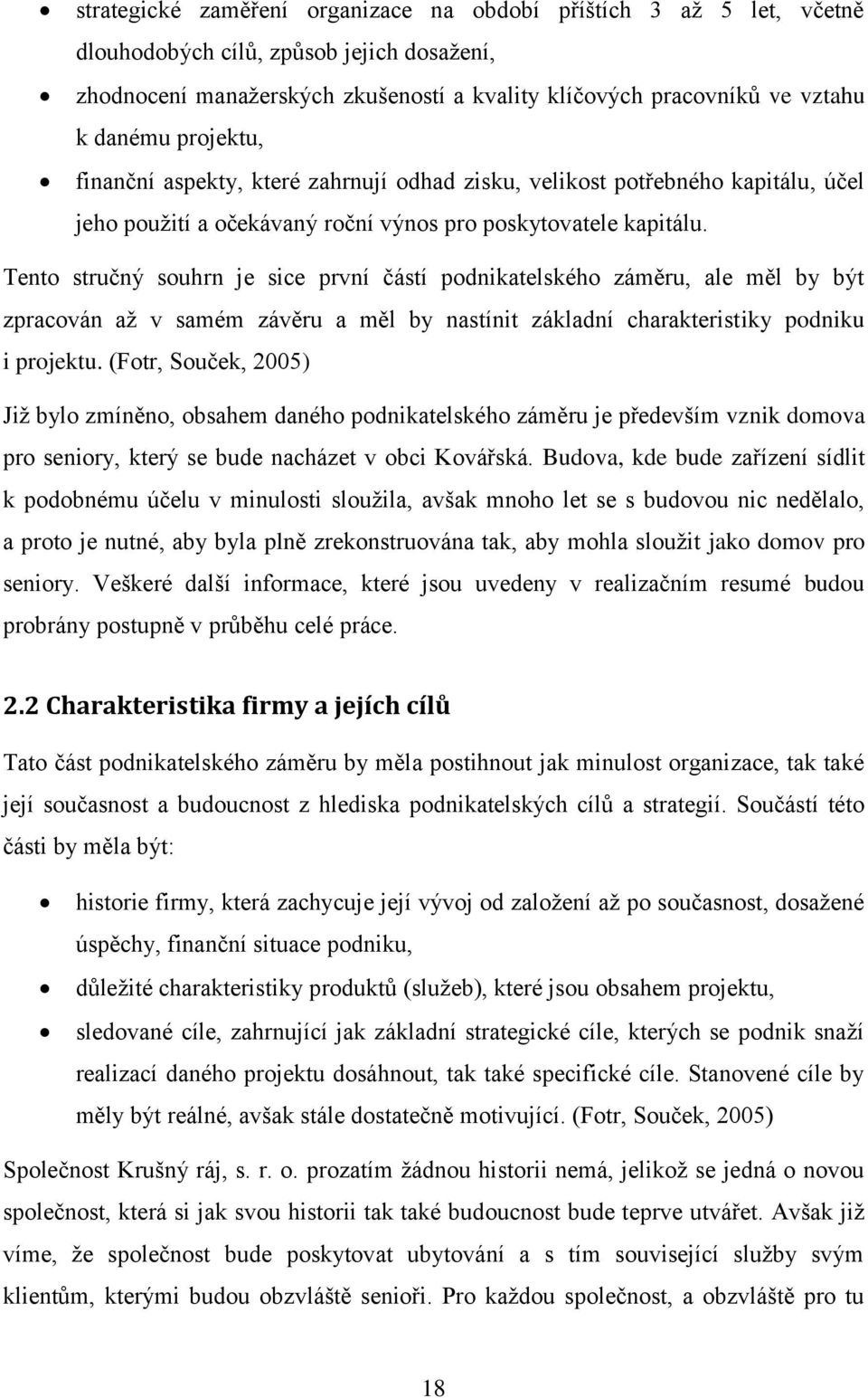 Tento stručný souhrn je sice první částí podnikatelského záměru, ale měl by být zpracován až v samém závěru a měl by nastínit základní charakteristiky podniku i projektu.