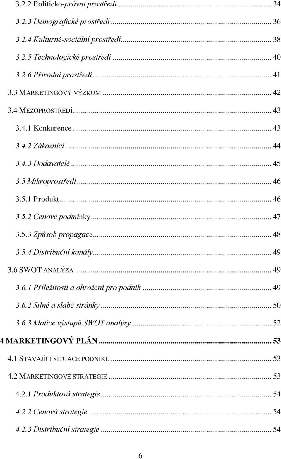 5.3 Způsob propagace... 48 3.5.4 Distribuční kanály... 49 3.6 SWOT ANALÝZA... 49 3.6.1 Příležitosti a ohrožení pro podnik... 49 3.6.2 Silné a slabé stránky... 50 3.6.3 Matice výstupů SWOT analýzy.