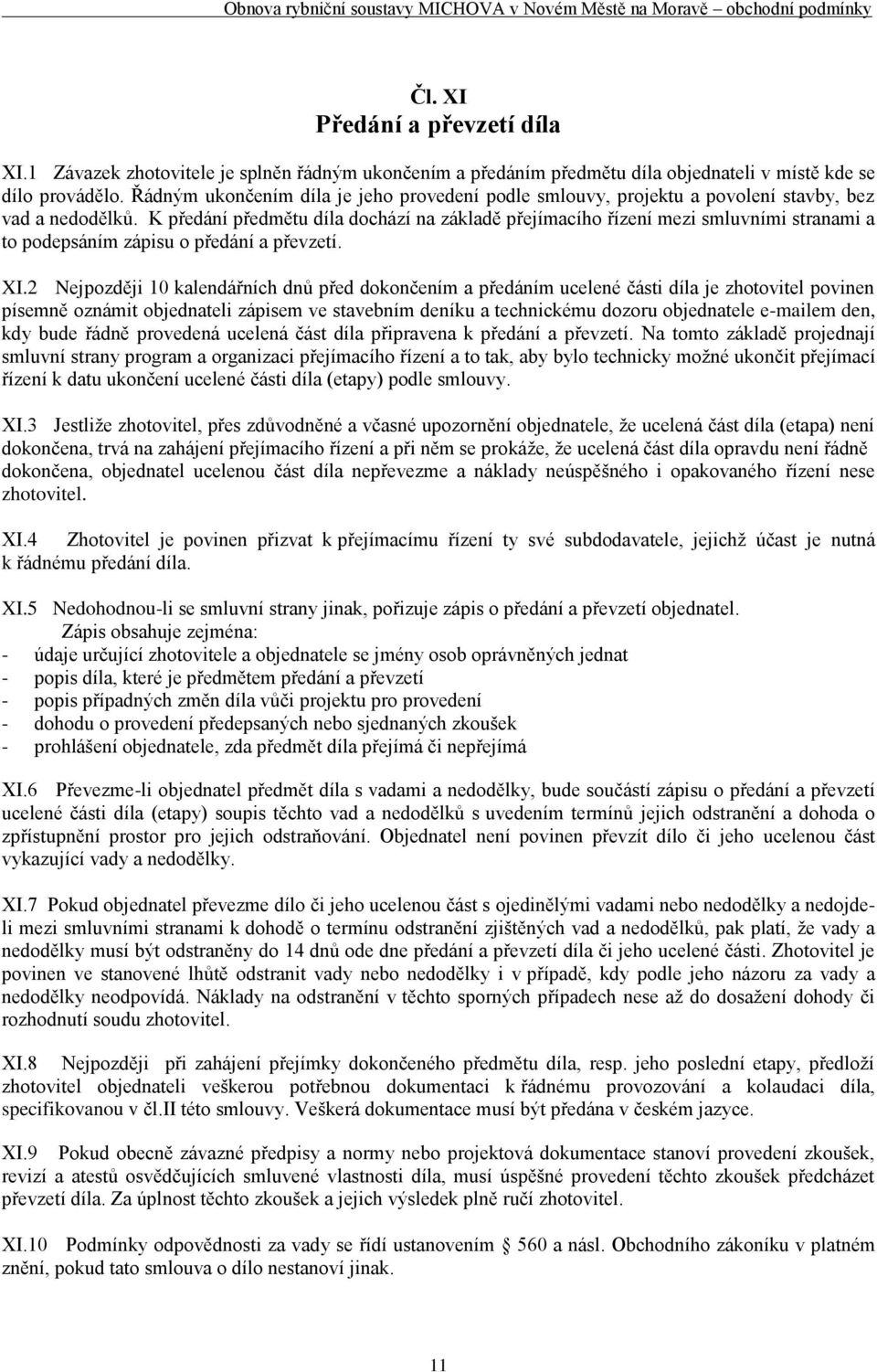 K předání předmětu díla dochází na základě přejímacího řízení mezi smluvními stranami a to podepsáním zápisu o předání a převzetí. XI.