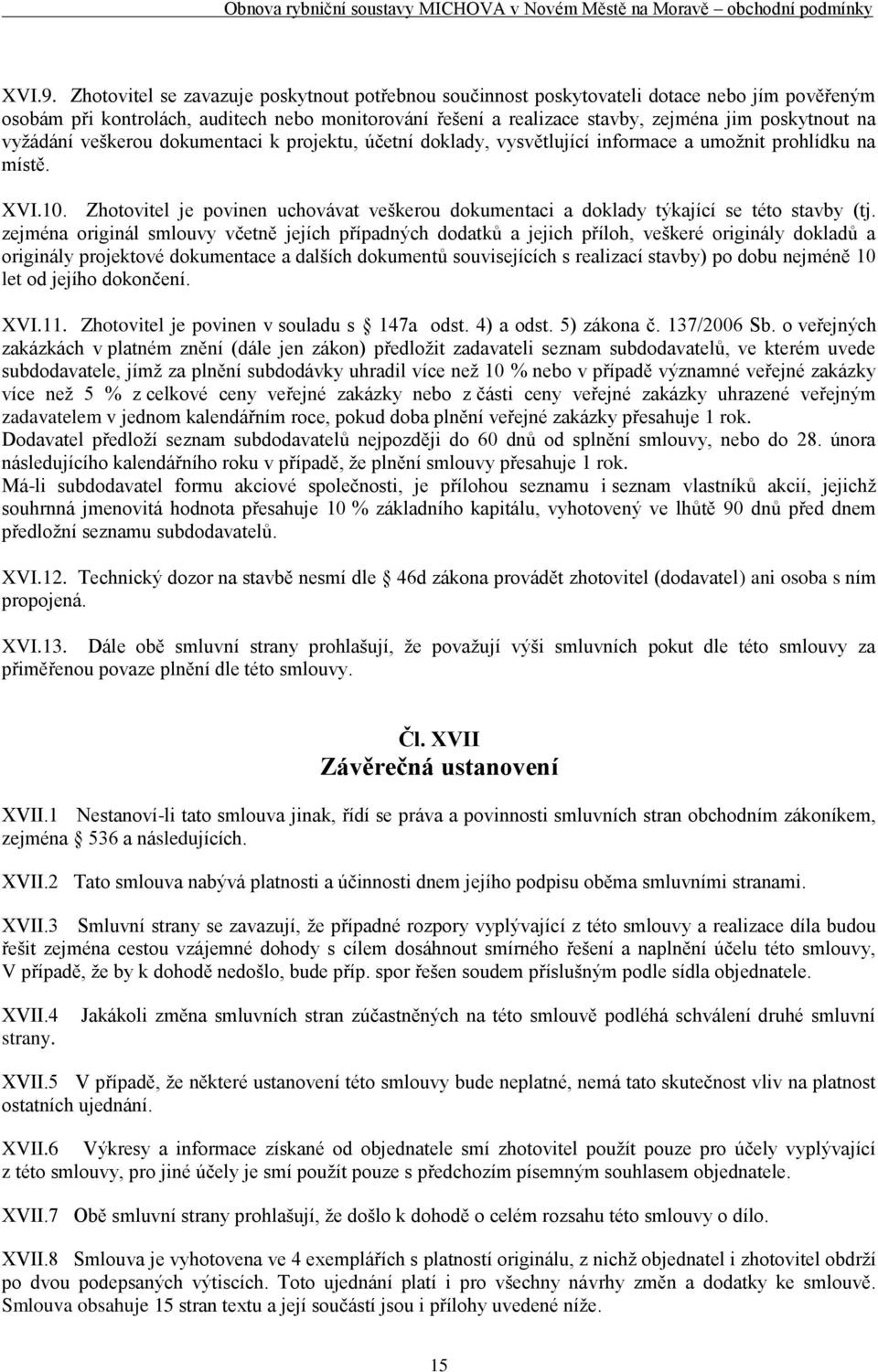 vyžádání veškerou dokumentaci k projektu, účetní doklady, vysvětlující informace a umožnit prohlídku na místě. XVI.10.