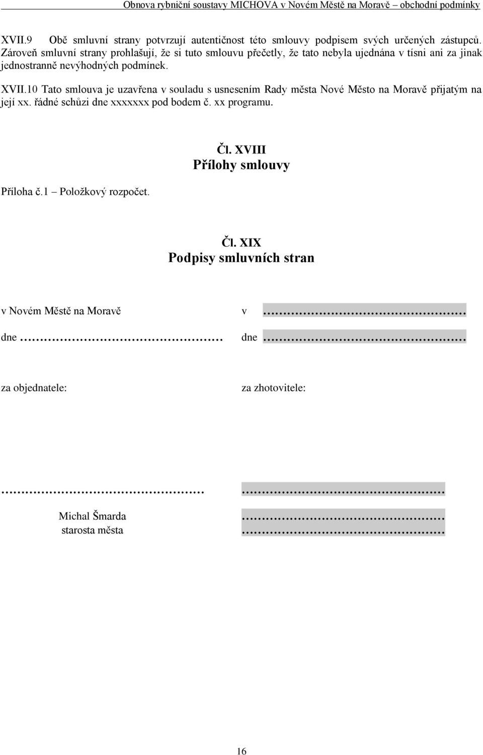 XVII.10 Tato smlouva je uzavřena v souladu s usnesením Rady města Nové Město na Moravě přijatým na její xx. řádné schůzi dne xxxxxxx pod bodem č.