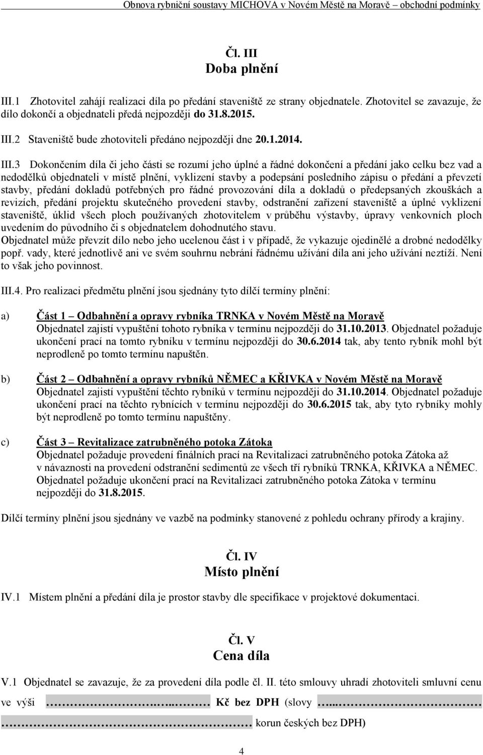 3 Dokončením díla či jeho části se rozumí jeho úplné a řádné dokončení a předání jako celku bez vad a nedodělků objednateli v místě plnění, vyklizení stavby a podepsání posledního zápisu o předání a