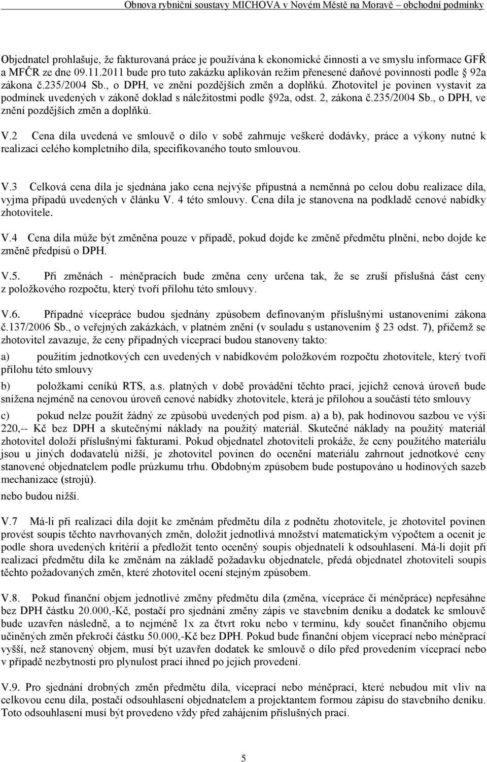 Zhotovitel je povinen vystavit za podmínek uvedených v zákoně doklad s náležitostmi podle 92a, odst. 2, zákona č.235/2004 Sb., o DPH, ve znění pozdějších změn a doplňků. V.