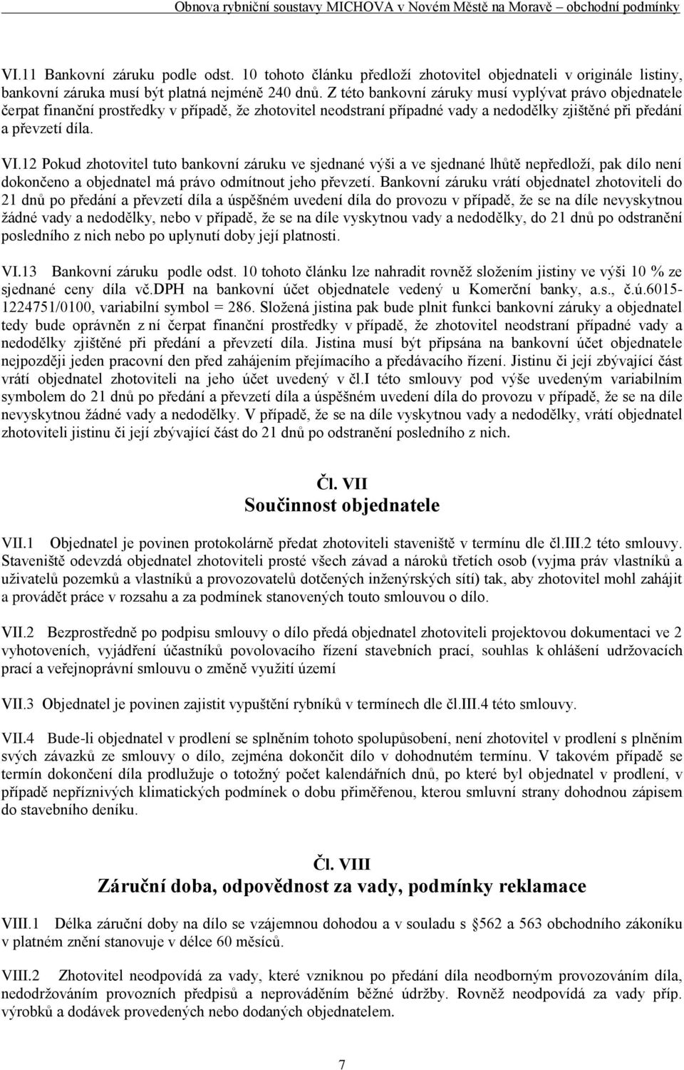 12 Pokud zhotovitel tuto bankovní záruku ve sjednané výši a ve sjednané lhůtě nepředloží, pak dílo není dokončeno a objednatel má právo odmítnout jeho převzetí.