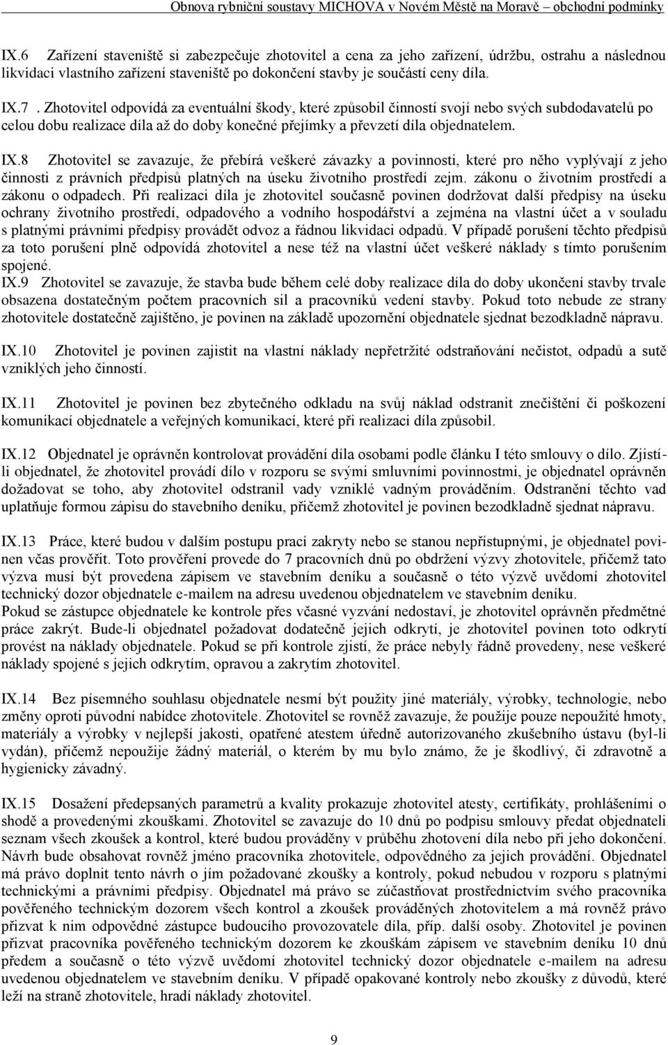 8 Zhotovitel se zavazuje, že přebírá veškeré závazky a povinnosti, které pro něho vyplývají z jeho činnosti z právních předpisů platných na úseku životního prostředí zejm.