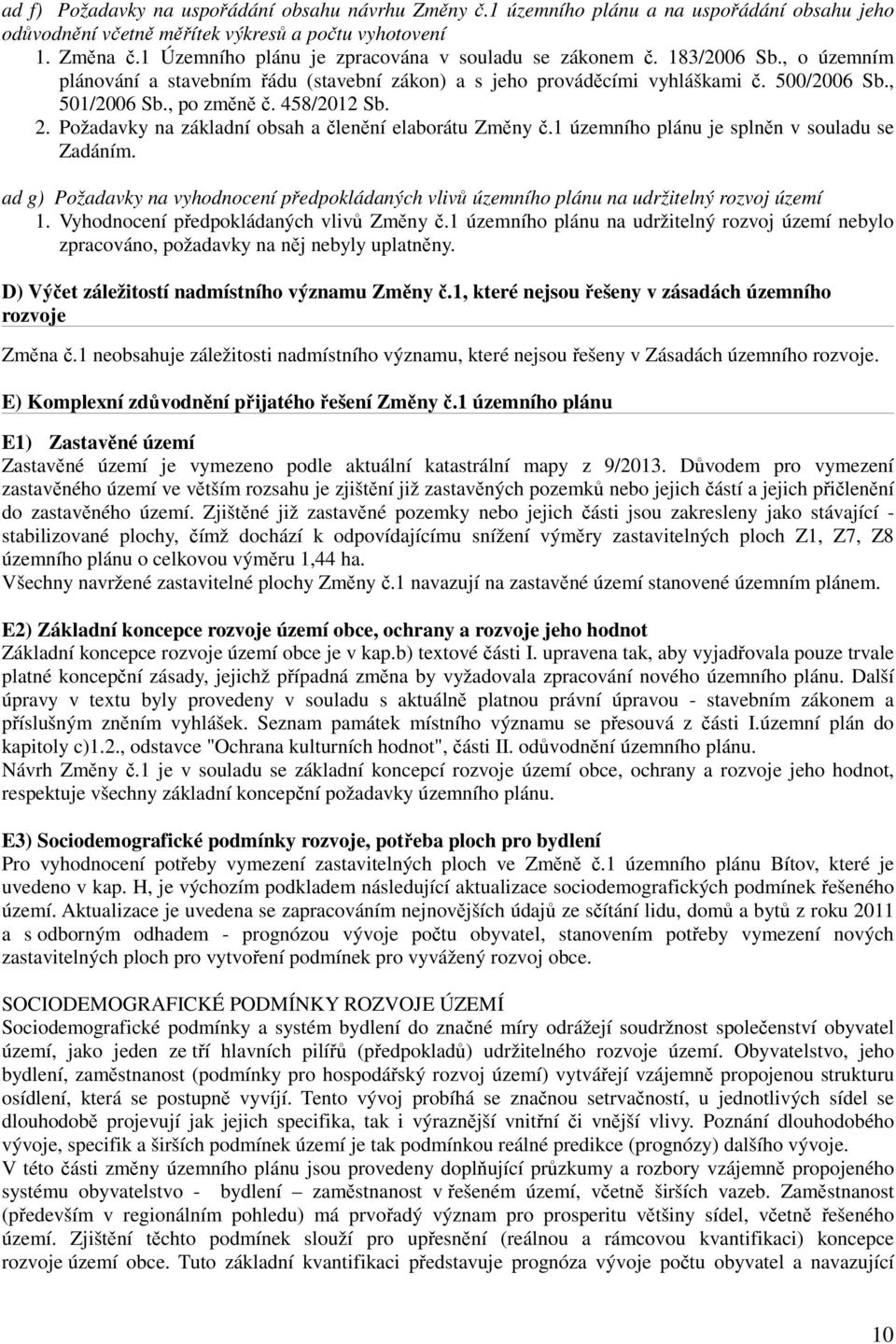 458/2012 Sb. 2. Požadavky na základní obsah a členění elaborátu Změny č.1 územního plánu je splněn v souladu se Zadáním.