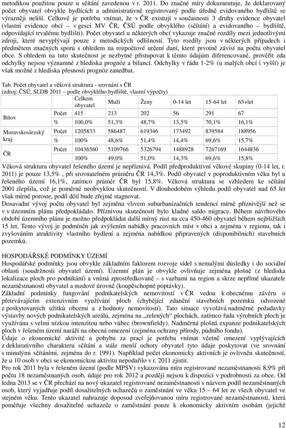 Celkově je potřeba vnímat, že v ČR existují v současnosti 3 druhy evidence obyvatel (vlastní evidence obcí v gesci MV ČR, ČSÚ podle obvyklého (sčítání) a evidovaného bydliště, odpovídající trvalému