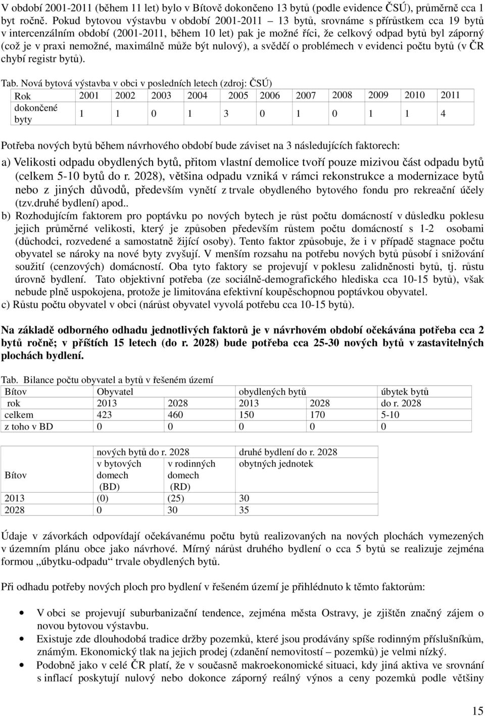 praxi nemožné, maximálně může být nulový), a svědčí o problémech v evidenci počtu bytů (v ČR chybí registr bytů). Tab.