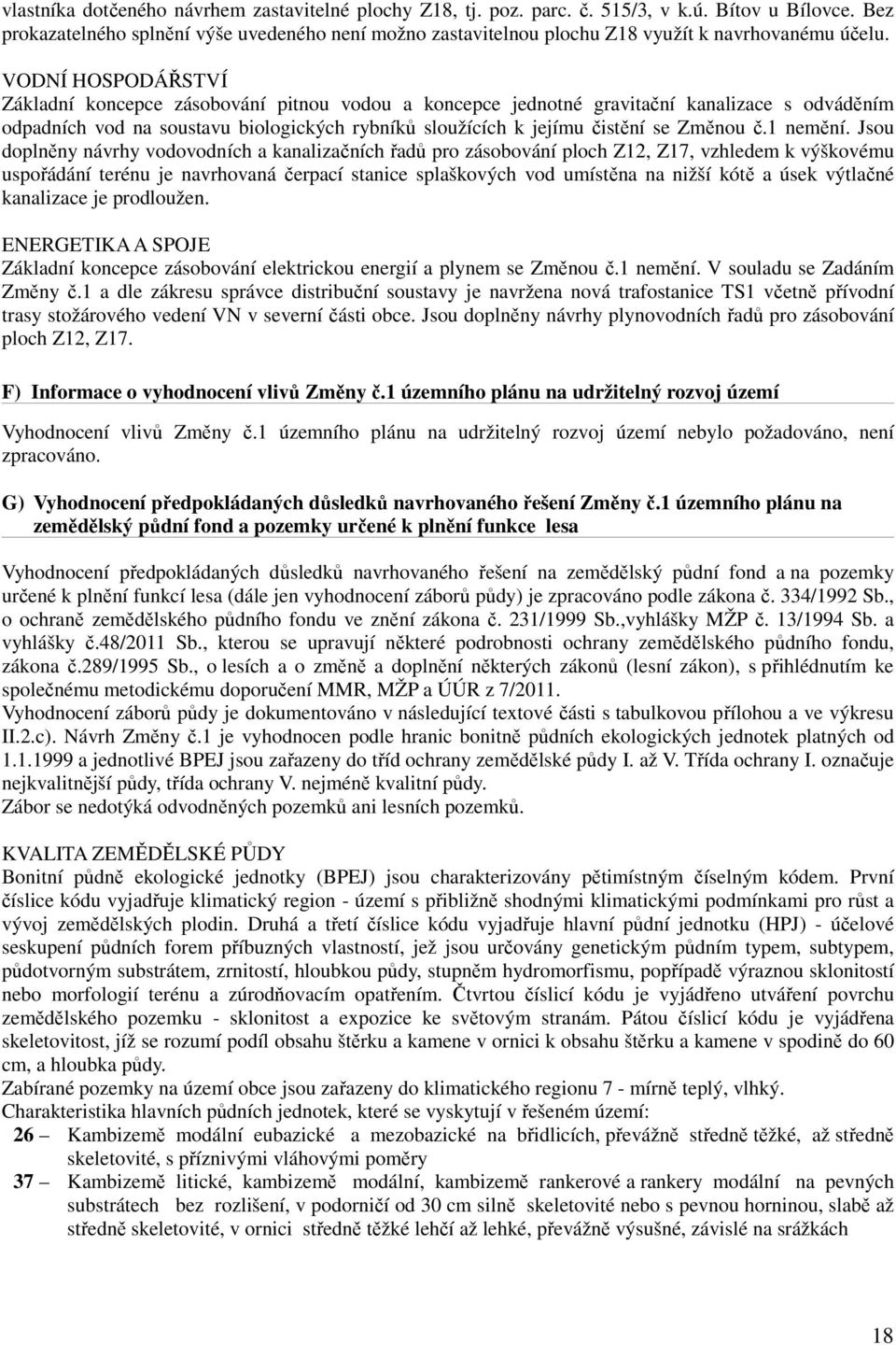 VODNÍ HOSPODÁŘSTVÍ Základní koncepce zásobování pitnou vodou a koncepce jednotné gravitační kanalizace s odváděním odpadních vod na soustavu biologických rybníků sloužících k jejímu čistění se Změnou