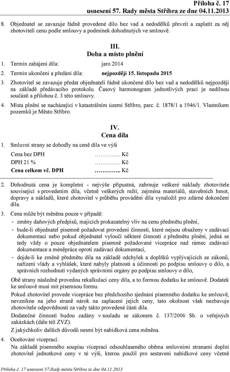 Zhotovitel se zavazuje předat objednateli řádně ukončené dílo bez vad a nedodělků nejpozději na základě předávacího protokolu. Časový harmonogram jednotlivých prací je nedílnou součástí a přílohou č.