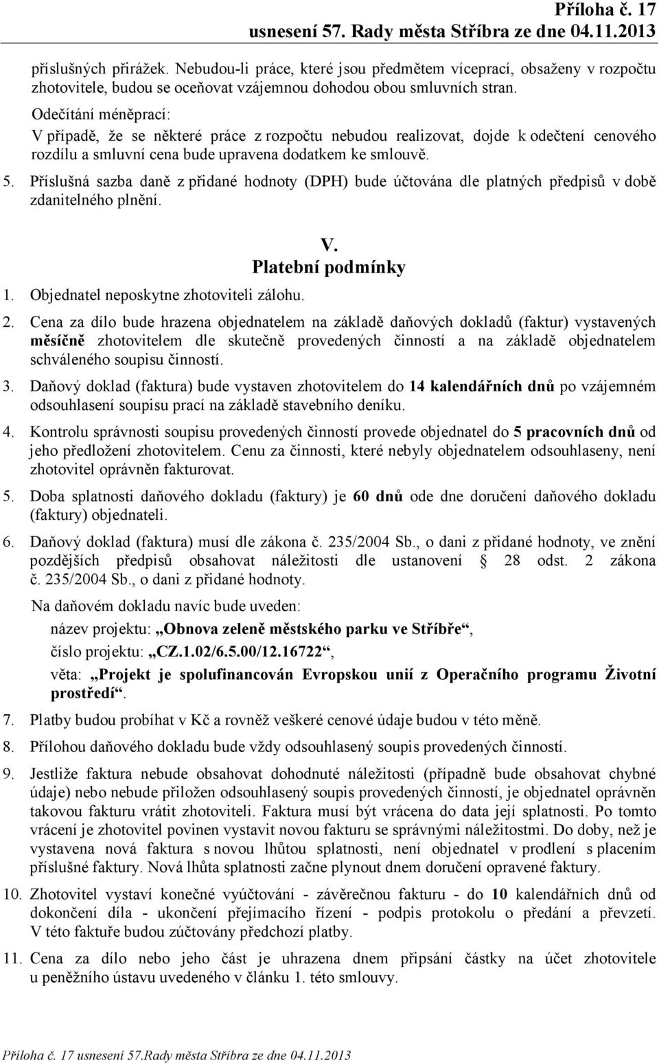 Příslušná sazba daně z přidané hodnoty (DPH) bude účtována dle platných předpisů v době zdanitelného plnění. 1. Objednatel neposkytne zhotoviteli zálohu. V. Platební podmínky 2.