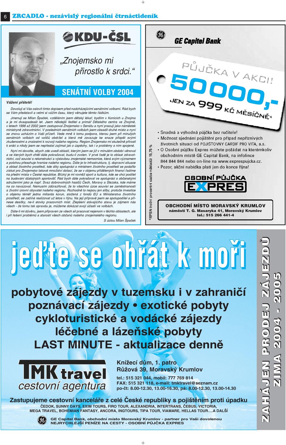 Jsem někdejší ředitel a primář Dětského centra ve Znojmě, v letech 1996 až 2002 jsem zastupoval Znojemsko v Senátu a nyní pracuji jako náměstek ministryně zdravotnictví.