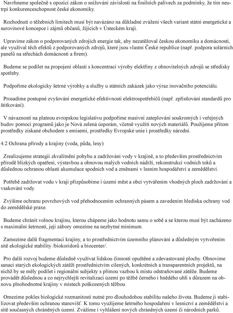 Upravíme zákon o podporovaných zdrojích energie tak, aby nezatěžoval českou ekonomiku a domácnosti, ale využíval těch efektů z podporovaných zdrojů, které jsou vlastní České republice (např.