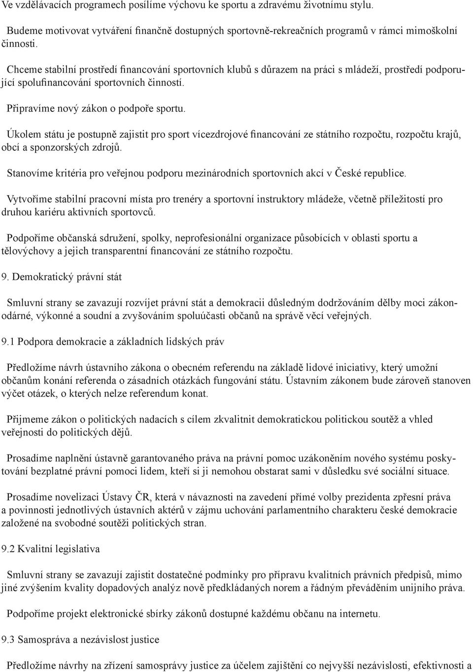 Úkolem státu je postupně zajistit pro sport vícezdrojové financování ze státního rozpočtu, rozpočtu krajů, obcí a sponzorských zdrojů.