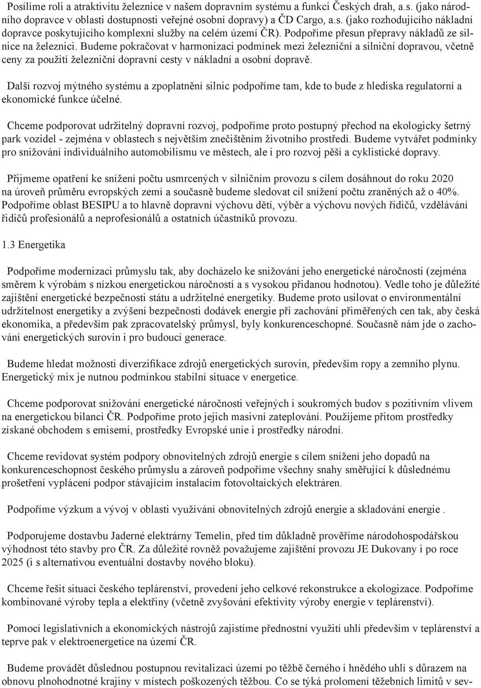 Budeme pokračovat v harmonizaci podmínek mezi železniční a silniční dopravou, včetně ceny za použití železniční dopravní cesty v nákladní a osobní dopravě.