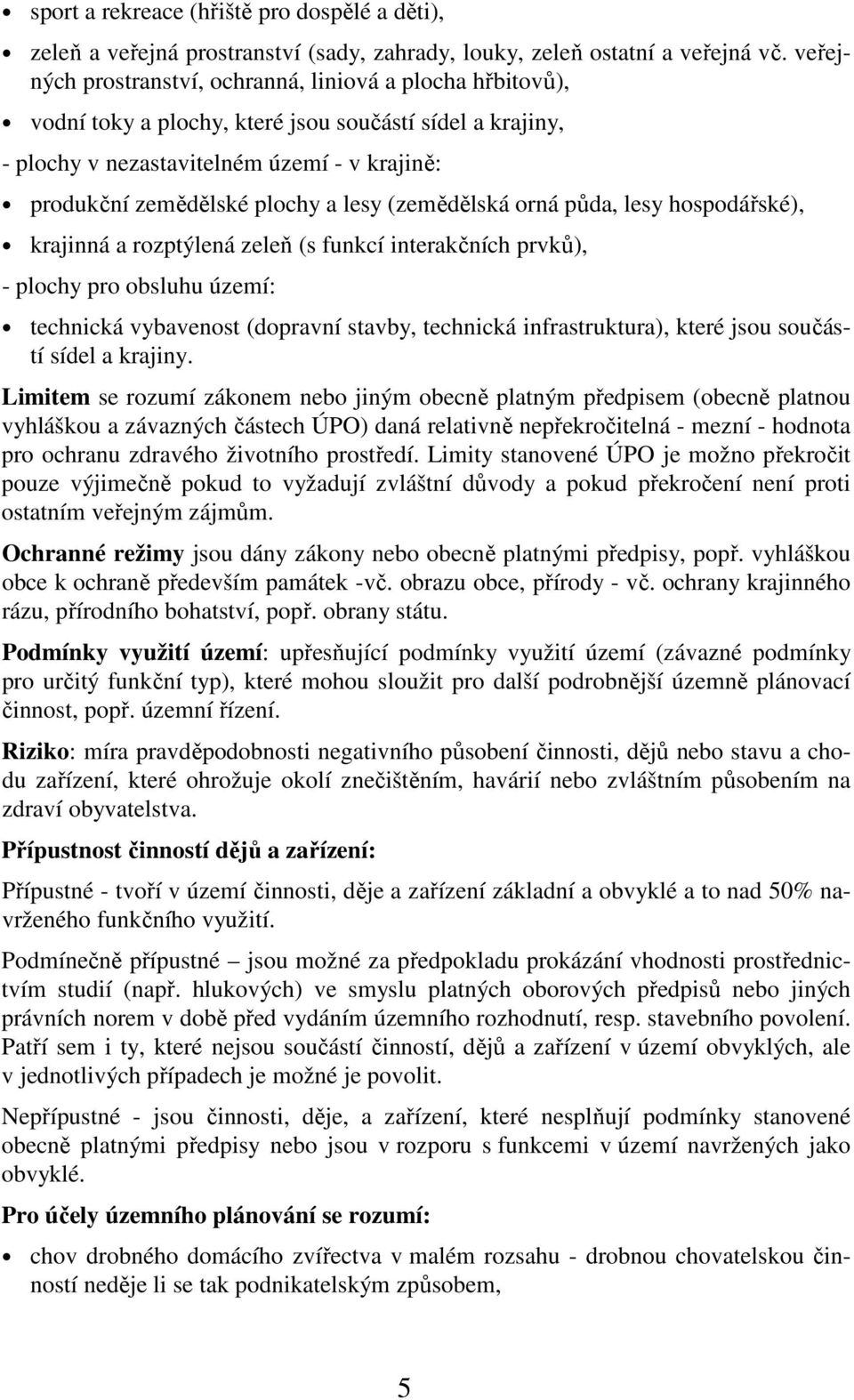 lesy (zemědělská orná půda, lesy hospodářské), krajinná a rozptýlená zeleň (s funkcí interakčních prvků), - plochy pro obsluhu území: technická vybavenost (dopravní stavby, technická infrastruktura),