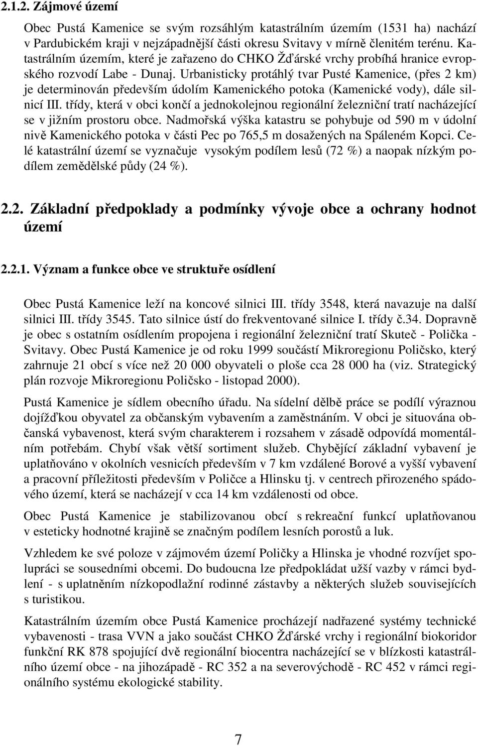 Urbanisticky protáhlý tvar Pusté Kamenice, (přes 2 km) je determinován především údolím Kamenického potoka (Kamenické vody), dále silnicí III.