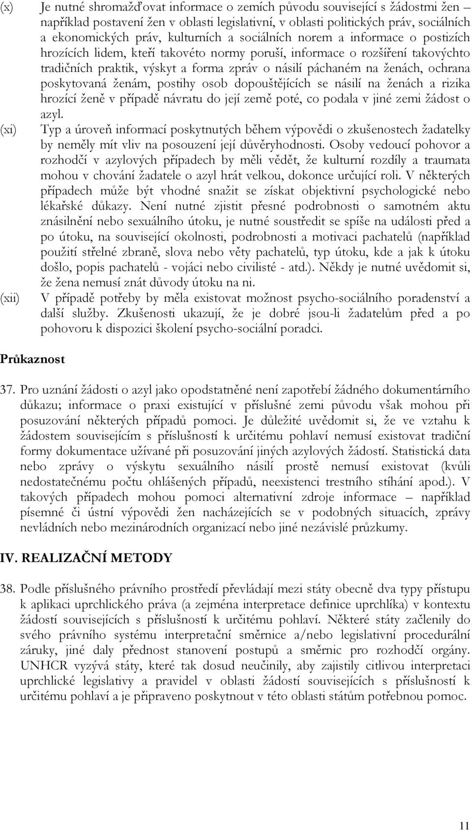 poskytovaná ženám, postihy osob dopouštějících se násilí na ženách a rizika hrozící ženě v případě návratu do její země poté, co podala v jiné zemi žádost o azyl.