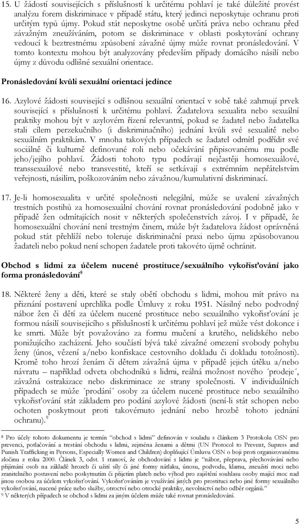 pronásledování. V tomto kontextu mohou být analyzovány především případy domácího násilí nebo újmy z důvodu odlišné sexuální orientace. Pronásledování kvůli sexuální orientaci jedince 16.