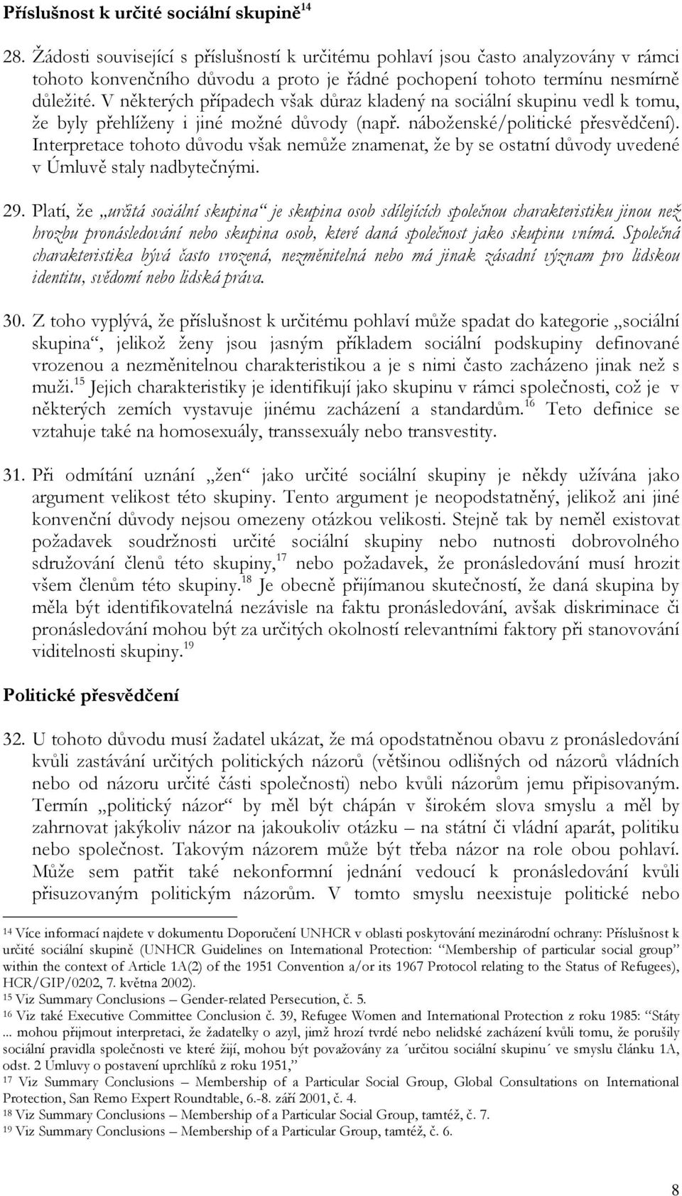 V některých případech však důraz kladený na sociální skupinu vedl k tomu, že byly přehlíženy i jiné možné důvody (např. náboženské/politické přesvědčení).