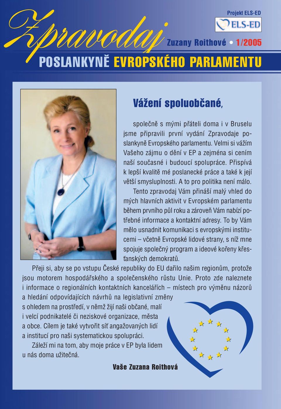 A to pro politika není málo. Tento zpravodaj Vám přináší malý vhled do mých hlavních aktivit v Evropském parlamentu během prvního půl roku a zároveň Vám nabízí potřebné informace a kontaktní adresy.